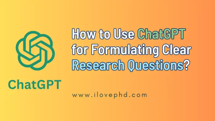 How to Use ChatGPT for Formulating Clear Research Questions