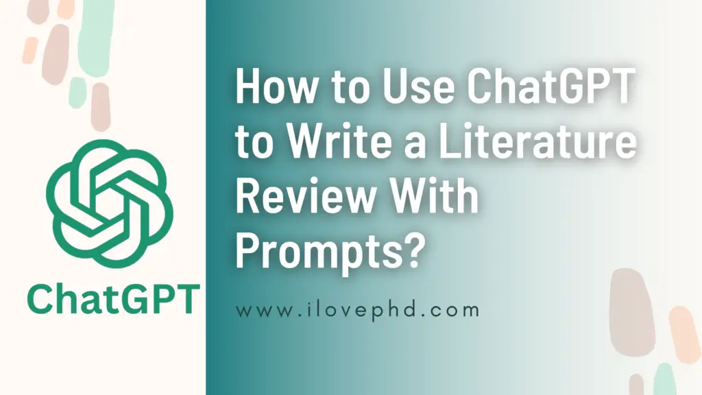 StepbyStep Guide How to Use ChatGPT to Write a Literature Review With Prompts iLovePhD