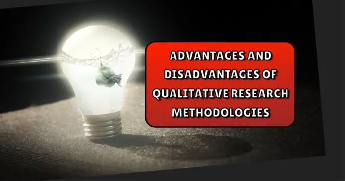 Advantages and Disadvantages of Qualitative Research Methodologies