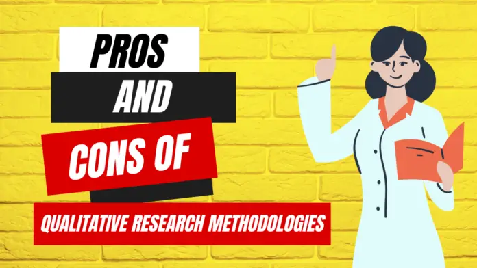 Advantages and Disadvantages of Qualitative Research Methodologies